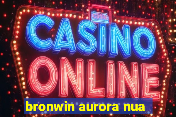 bronwin aurora nua